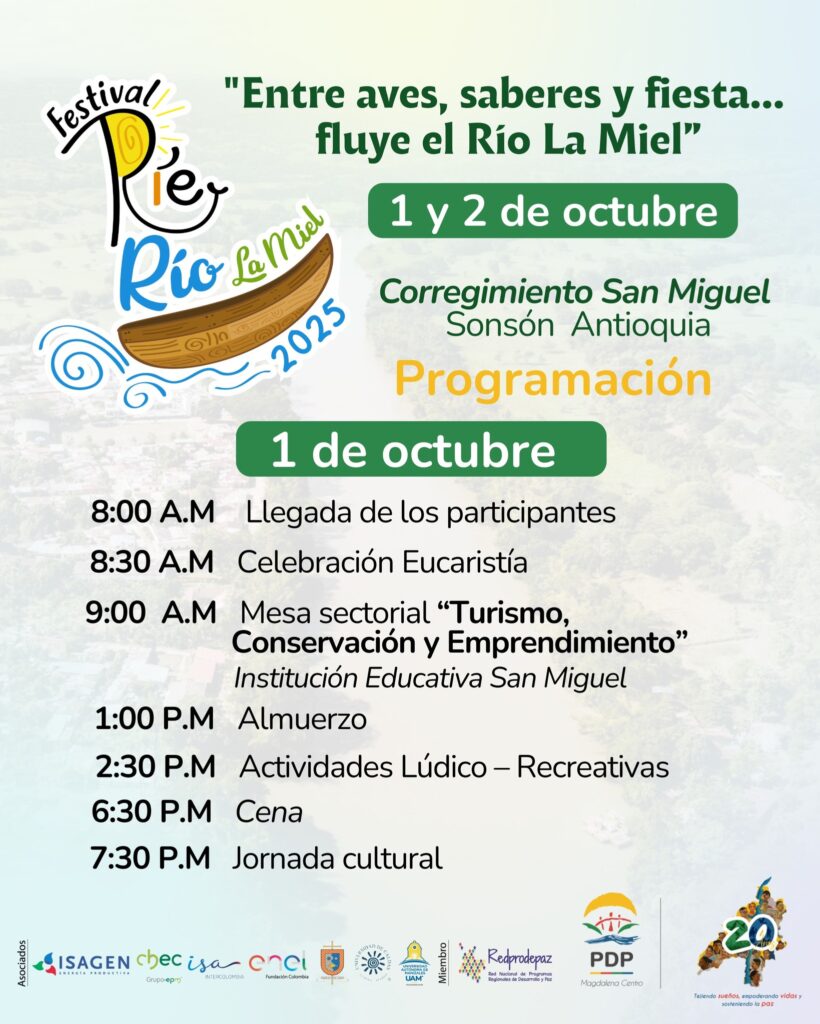 Puede ser una imagen de texto que dice "Festival Pitey រែ "Entre aves, saberes y fiesta... fluye el Río La Miel" 1y 2 de octubre Rio @mid 2025 Corregimiento San Miguel Sonsón Antioquia Programación 1 de octubre Llegada de los participantes Celebración Eucaristía 8:00 A.M 8:30 A.M 9:00 .M Mesa sectorial "Turismo, Conservación y Emprendimiento" Institución Educativa San Miguel 1:00 P.M Almuerzo 2:30 P.M Actividades Lúdico- Recreativas 6:30 P.M Cena 7:30P. 7:30 P.M Jornada cultural 1 ISAGEN chec isar Cι บิแลลุธร famiaas-Calak Kedprodepaz Rtmleabamıbarki PDP MasctienaCae CpTTo "ห่วาจกัน ลงนัวุา๗ வார்ககள்"